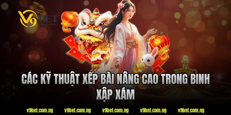 Binh Xập Xám – Những Điều Nên Biết Trước Khi Tham Gia 2 Các kỹ thuật xếp bài nâng cao trong binh xập xám