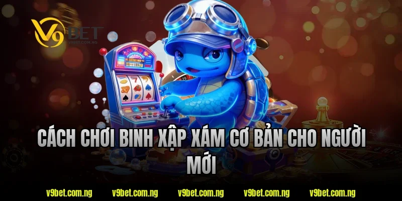 Binh Xập Xám – Những Điều Nên Biết Trước Khi Tham Gia 1 Cách chơi binh xập xám cơ bản cho người mới