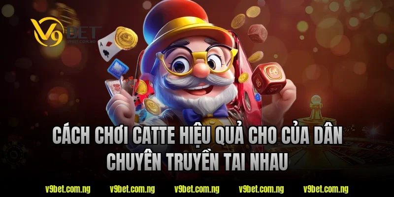 Cách Chơi Catte Dễ Hiểu – Nắm Luật Nhanh Chỉ Trong Vài Phút 2 Cách chơi catte hiệu quả cho của dân chuyên truyền tai nhau