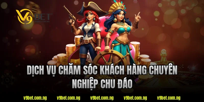 Casino Nạp Rút Nhanh V9bet - Lựa Chọn Được Quan Tâm 2026 7 Dịch vụ chăm sóc khách hàng chuyên nghiệp chu đáo