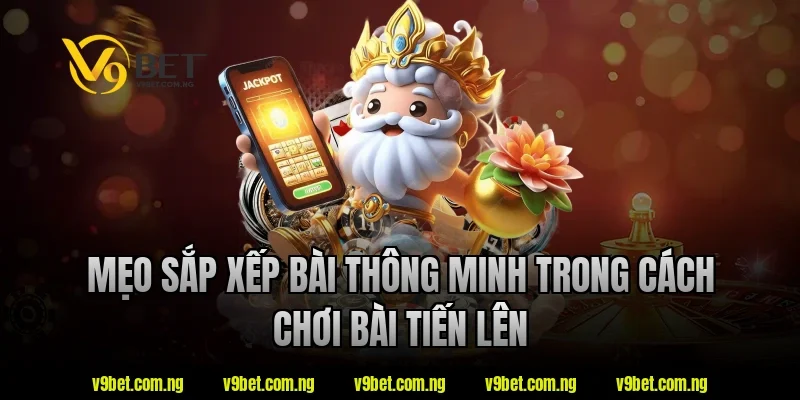 V9bet Hướng Dẫn Cách Chơi Bài Tiến Lên Chi Tiết Cho Newbie 3 Mẹo sắp xếp bài thông minh trong cách chơi bài tiến lên