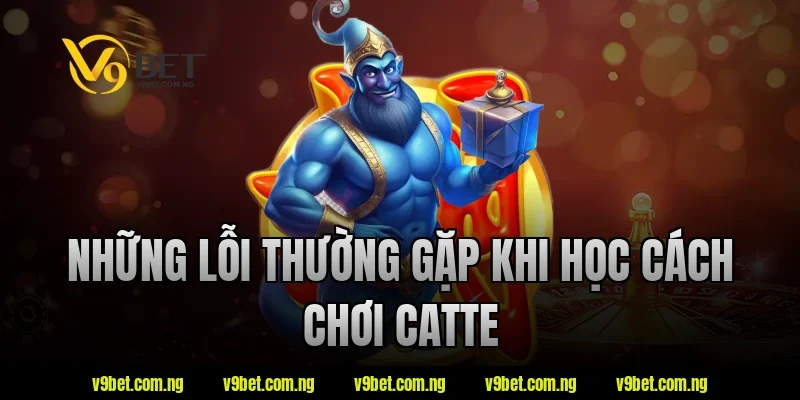 Cách Chơi Catte Dễ Hiểu – Nắm Luật Nhanh Chỉ Trong Vài Phút 3 Những lỗi thường gặp khi học cách chơi catte