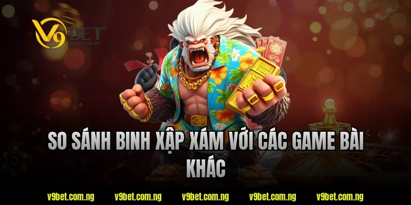Binh Xập Xám – Những Điều Nên Biết Trước Khi Tham Gia 4 So sánh binh xập xám với các game bài khác