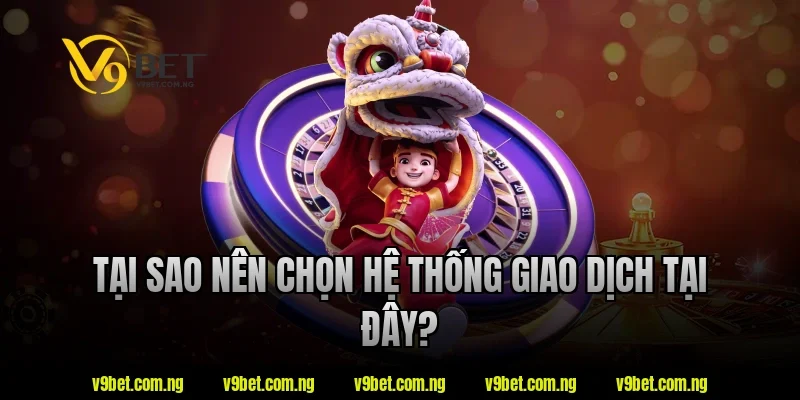 Casino Nạp Rút Nhanh V9bet - Lựa Chọn Được Quan Tâm 2026 2 Tại sao nên chọn hệ thống giao dịch tại đây?