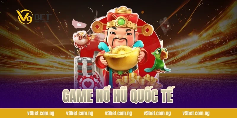 Game Nổ Hũ Quốc Tế – Quay Là Thắng, Nhận Quà Khủng V9bet 35 Game Nổ Hũ Quốc Tế