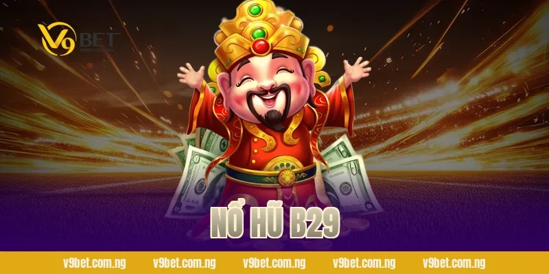 Nổ Hũ B29 – Săn Jackpot Bạc Tỷ Cực Phấn Khích Tại V9bet 69 Nổ hũ B29
